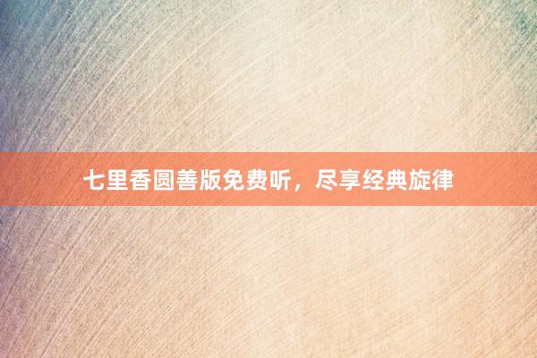 七里香圆善版免费听，尽享经典旋律
